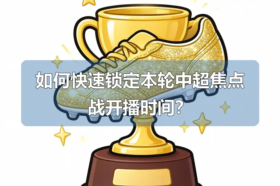 如何快速锁定本轮中超焦点战开播时间?